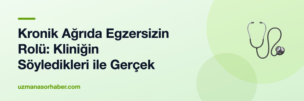 Kronik Ağrıda Egzersizin Rolü: Kliniğin Söyledikleri ile Gerçek
